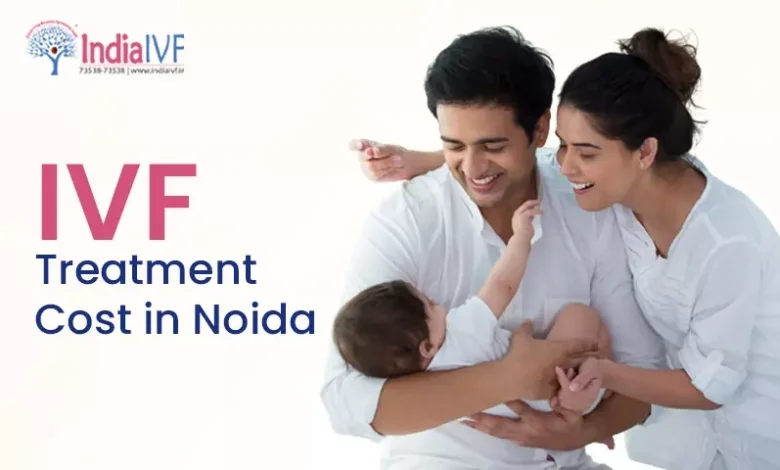 Understanding IVF Treatment Cost in India: Noida’s Role as a Hub