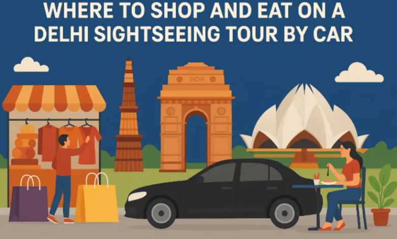 Where to Shop and Eat on a Delhi Sightseeing Tour By Car