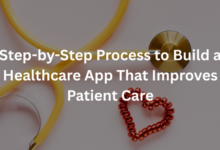 Step-by-Step Process to Build a Healthcare App That Improves Patient Care